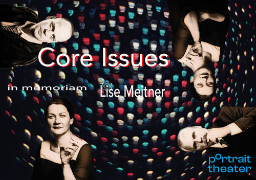 Theateraufführung "Core Issues - in memoriam Lise Meitner"